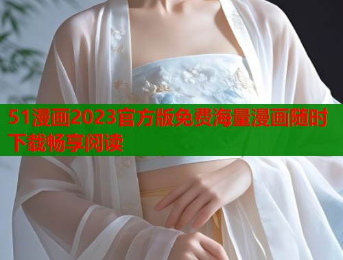 51漫画2023官方版免费海量漫画随时下载畅享阅读