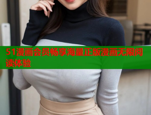 51漫画会员畅享海量正版漫画无限阅读体验