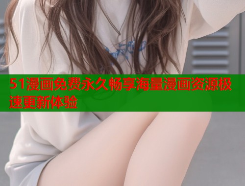 51漫画免费永久畅享海量漫画资源极速更新体验  第2张