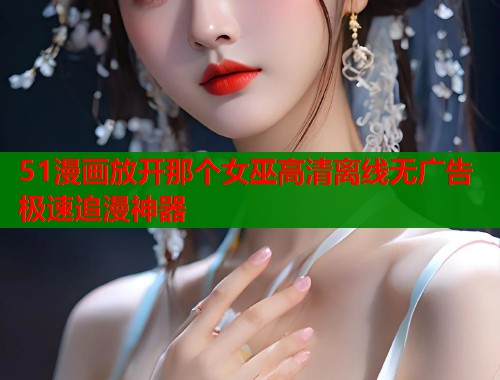 51漫画放开那个女巫高清离线无广告极速追漫神器  第1张