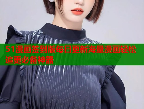 51漫画签到版每日更新海量漫画轻松追更必备神器  第1张