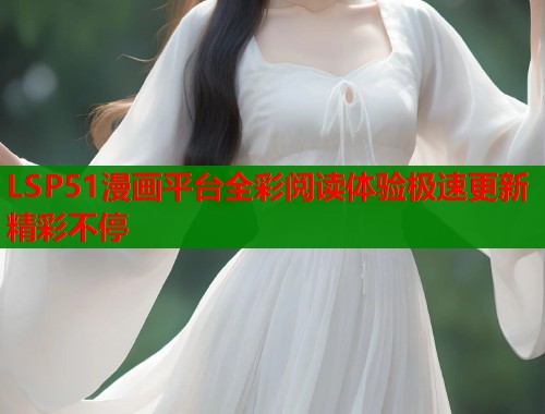 LSP51漫画平台全彩阅读体验极速更新精彩不停  第1张