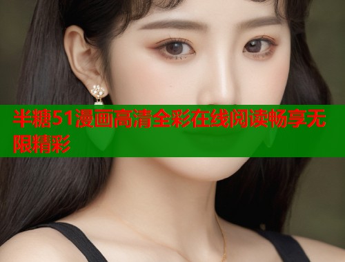 半糖51漫画高清全彩在线阅读畅享无限精彩  第1张