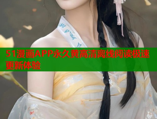 51漫画APP永久黄高清离线阅读极速更新体验  第2张