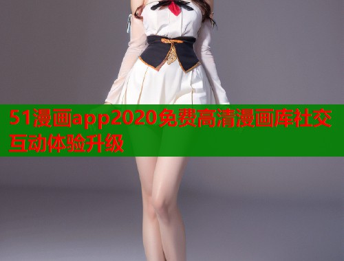51漫画app2020免费高清漫画库社交互动体验升级  第1张