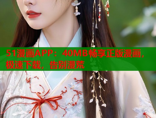51漫画APP：40MB畅享正版漫画，极速下载，告别漫荒  第1张