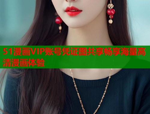 51漫画VIP账号凭证图共享畅享海量高清漫画体验  第1张