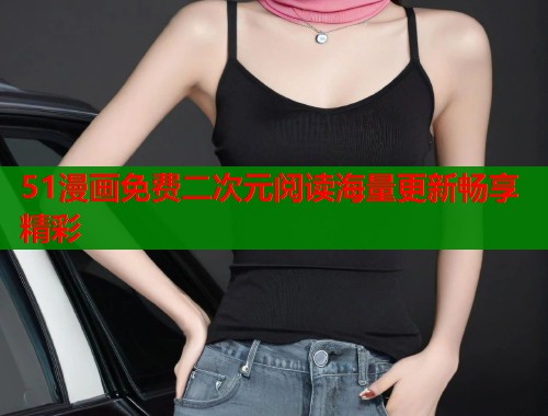 51漫画免费二次元阅读海量更新畅享精彩  第1张