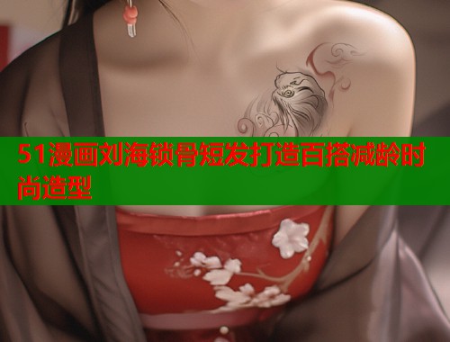 51漫画刘海锁骨短发打造百搭减龄时尚造型