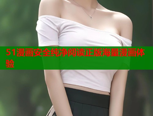 51漫画安全纯净阅读正版海量漫画体验