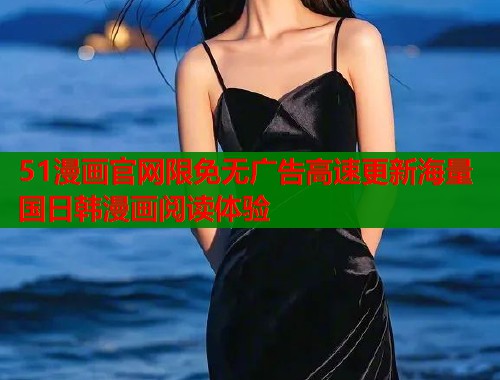 51漫画官网限免无广告高速更新海量国日韩漫画阅读体验