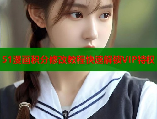 51漫画积分修改教程快速解锁VIP特权  第1张