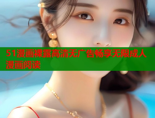 51漫画裸露高清无广告畅享无限成人漫画阅读  第1张
