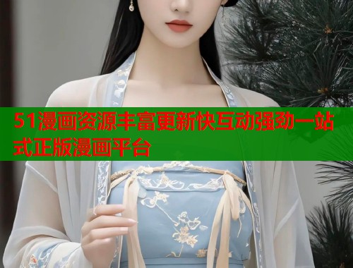 51漫画资源丰富更新快互动强劲一站式正版漫画平台  第1张