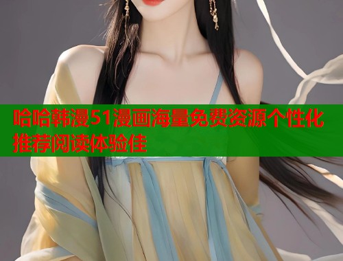 哈哈韩漫51漫画海量免费资源个性化推荐阅读体验佳  第2张