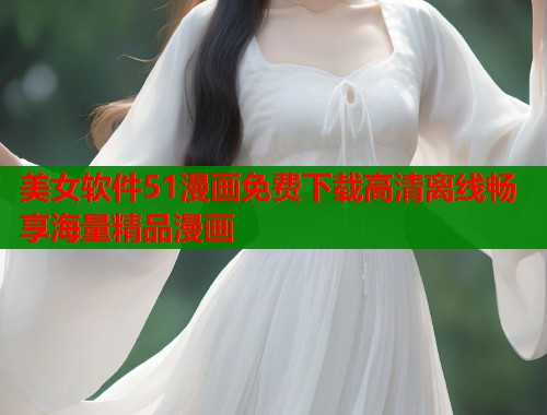 美女软件51漫画免费下载高清离线畅享海量精品漫画  第1张