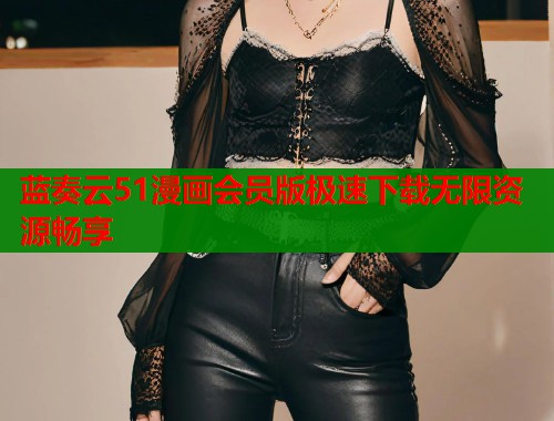 蓝奏云51漫画会员版极速下载无限资源畅享